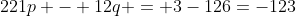 221p - 12q = 3-126=-123