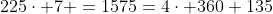 225\cdot 7 =1575=4\cdot 360+135