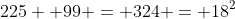 225 +99 = 324 = 18^2