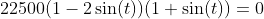 22500(1-2\sin(t))(1+\sin(t))=0