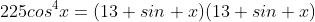 225cos^4x=(13+sin x)(13+sin x)