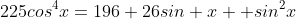 225cos^4x=196+26sin x +sin^2x