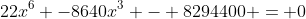 22x^6 -8640x^3 - 8294400 = 0