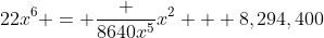 22x^6 = \frac {8640x^5}{x^2} + 8,294,400