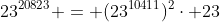 23^{20823} = (23^{10411})^2\cdot 23