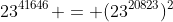 23^{41646} = (23^{20823})^2