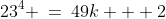 23^4 \:=\:49k + 2