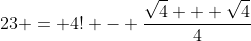 23 = 4! - \frac{\sqrt{4} + \sqrt{4}}{4}