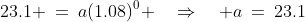 23.1 \:=\:a(1.08)^0 \quad\Rightarrow\quad a\:=\:23.1