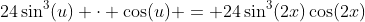24\sin^3(u) \cdot \cos(u) = 24\sin^3(2x)\cos(2x)