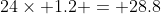 24\times 1.2 = 28.8
