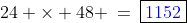 24 \times 48 \:=\:\boxed{{\color{blue}1152}}