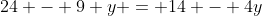 24 - 9 y = 14 - 4y