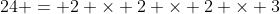 24 = 2 \times 2 \times 2 \times 3