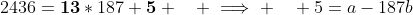 2436=\textbf{13}*187+\textbf{5} \quad \implies \quad 5=a-187b