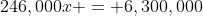 246,000x = 6,300,000