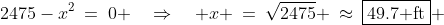 2475-x^2\:=\:0 \quad\Rightarrow\quad x \:=\:\sqrt{2475} \:\approx\:\boxed{49.7\text{ ft}} 