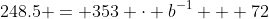 248.5 = 353 \cdot b^{-1} + 72