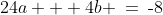 24a + 4b \:=\:\text{-}8\;\;(5)
