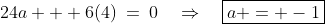 24a + 6(4)\:=\:0\quad\Rightarrow\quad\boxed{a = -1}