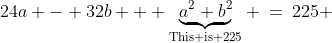 \text{which simplifies to: }\;24a - 32b + \underbrace{a^2+b^2}_{\text{This is 225}} \:=\:225 