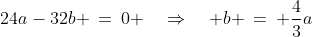 24a-32b \:=\:0 \quad\Rightarrow\quad b \:=\: \frac{4}{3}a