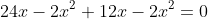 24x-2x^2+12x-2x^2=0