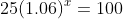 25(1.06)^x=100