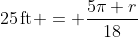 25\,\textrm{ft} = \frac{5\pi r}{18}