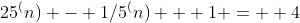 25^(n) - 1/5^(n) + 1 =  4