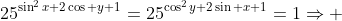 25^{\sin^2x+2\cos y+1}=25^{\cos^2y+2\sin x+1}=1\Rightarrow 