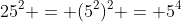 25^2 = (5^2)^2 = 5^4