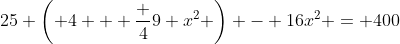 25 \left( 4 + \frac {4}{9} x^2 \right) - 16x^2 = 400