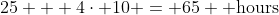 25 + 4\cdot 10 = 65 \text{ hours}