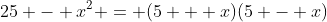 25 - x^2 = (5 + x)(5 - x)