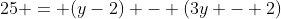 25 = (y-2) - (3y - 2)