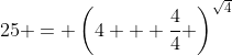 25 = \left(4 + \frac44 \right)^{\sqrt{4}}