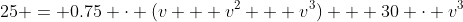 25 = 0.75 \cdot (v + v^{2} + v^{3}) + 30 \cdot v^{3}