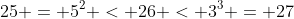 25 = 5^2 < 26 < 3^3 = 27
