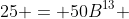 25 = 50B^{13} 