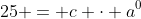 25 = c \cdot a^0~\implies~ \boxed{c=25}