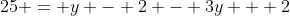 25 = y - 2 - 3y + 2