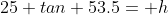 25 tan 53.5= h