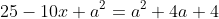 25-10x+a^2=a^2+4a+4