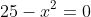 25-x^2=0