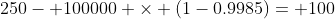 250- 100000 \times (1-0.9985)=+100