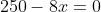 250-8x=0