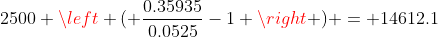 2500 \left ( \frac{0.35935}{0.0525}-1 \right ) = 14612.1