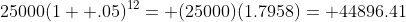 25000(1+ .05)^{12}= (25000)(1.7958)= 44896.41