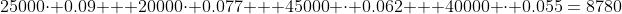 25000\cdot 0.09 + 20000\cdot 0.077 + 45000 \cdot 0.062 + 40000 \cdot 0.055=8780